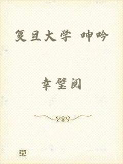 复旦大学 呻吟